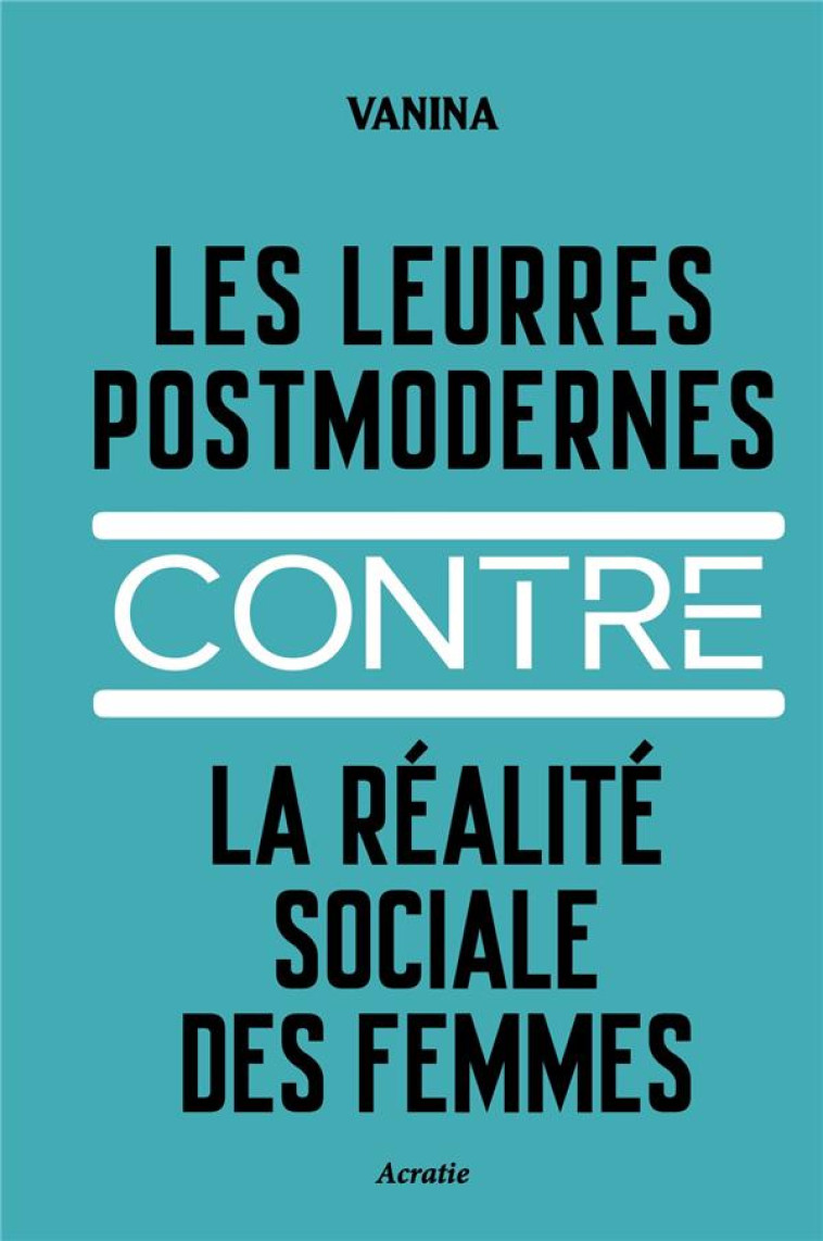 LES LEURRES POSTMODERNES CONTRE LA REALITE SOCIALE DES FEMMES - VANINA - ACRATIE