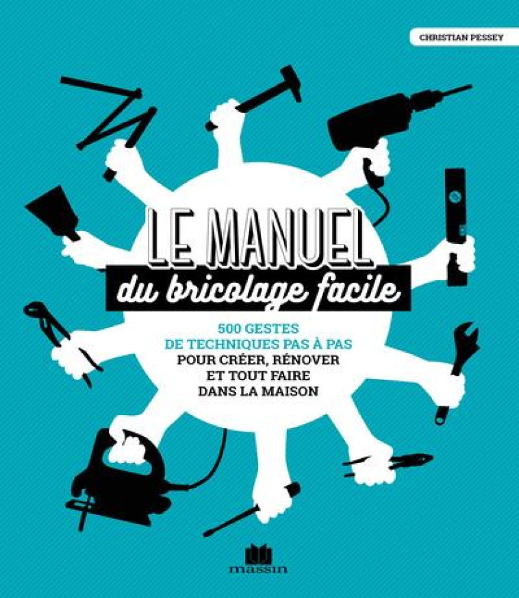 LE MANUEL DU BRICOLAGE FACILE - 500 GESTES DE TECHNIQUES PAS A PAS - PESSEY CHRISTIAN - CHARLES MASSIN