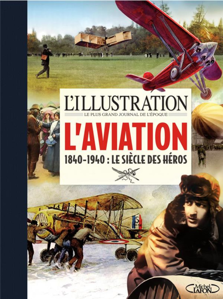 L-ILLUSTRATION - L-AVIATION - 1840-1940 : LE SIECLE DES HEROS - L-ILLUSTRATION - MICHEL LAFON