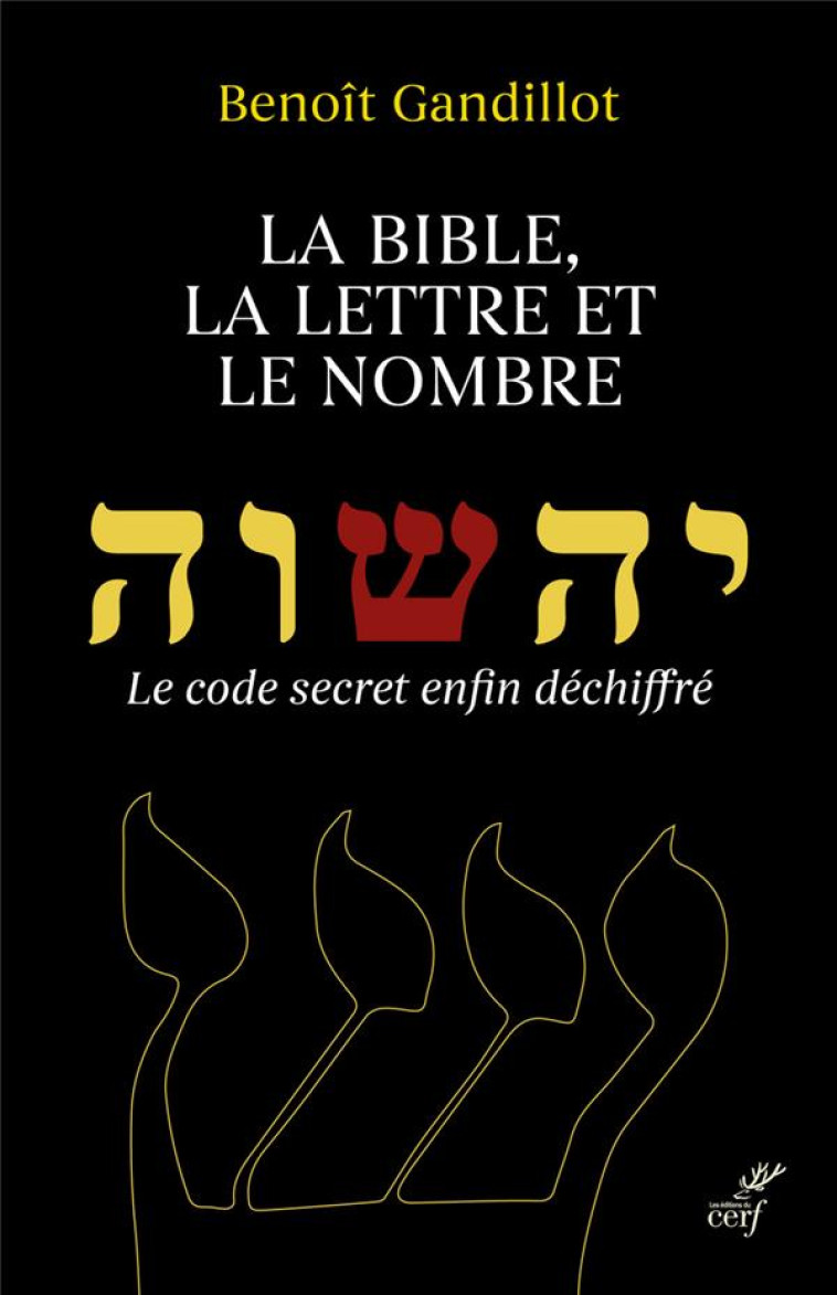 LA BIBLE, LA LETTRE ET LE NOMBRE - LE CODE SECRET ENFIN DECHIFFRE - GANDILLOT BENOIT - CERF