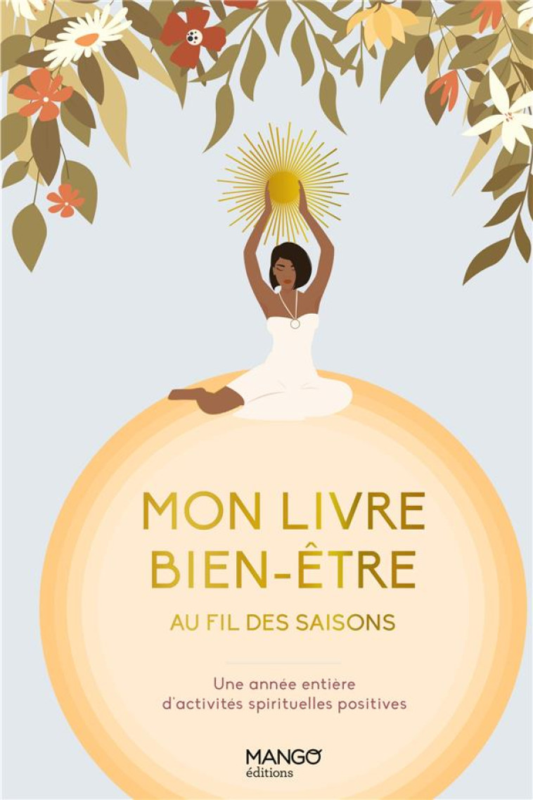 MON LIVRE BIEN-ETRE AU FIL DES SAISONS. UNE ANNEE POUR SE CREER DES HABITUDES POSITIVES - COLLECTIF - MANGO