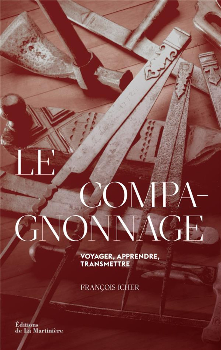 LE COMPAGNONNAGE. VOYAGER, APPRENDRE, TRANSMETTRE - ICHER FRANCOIS - MARTINIERE BL