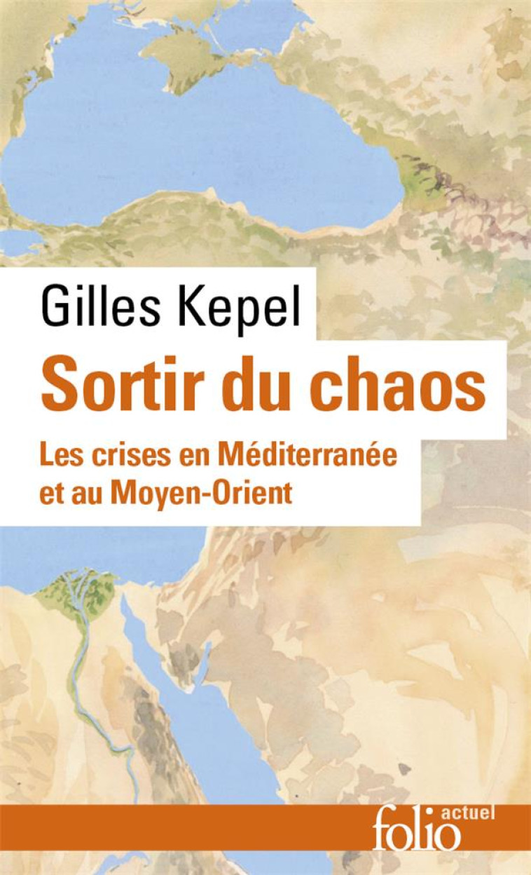 SORTIR DU CHAOS - LES CRISES EN MEDITERRANEE ET AU MOYEN-ORIENT - KEPEL GILLES - GALLIMARD