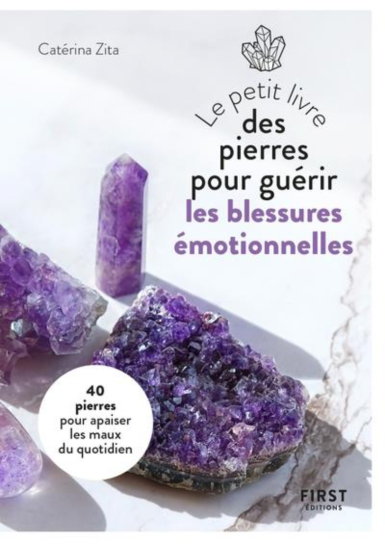 LE PETIT LIVRE DES PIERRES POUR GUERIR LES BLESSURES EMOTIONNELLES - ZITA CATERINA - FIRST