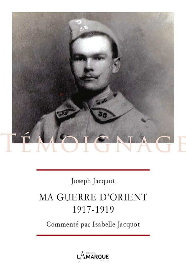 MA GUERRE D-ORIENT, 1917-1919 - JACQUOT JOSEPH - DU LUMIGNON