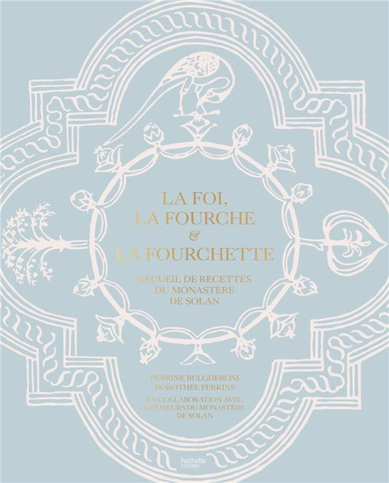 LA FOI, LA FOURCHE ET LA FOURCHETTE - RECUEIL DE RECETTES DU MONASTERE DE SOLAN - BULGHERONI/PERKINS - HACHETTE