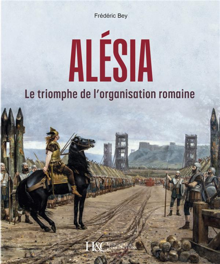 ALESIA : LE TRIOMPHE DE L ORGANISATION ROMANE - BEY FREDERIC - HISTOIRE COLLEC