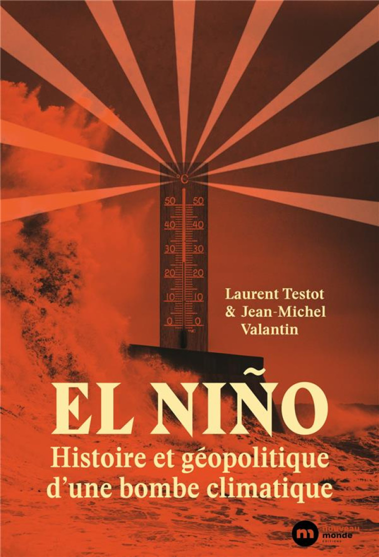 EL NINO : HISTOIRE ET GEOPOLITIQUE D-UNE BOMBE CLIMATIQUE - TESTOT/VALANTIN - NOUVEAU MONDE