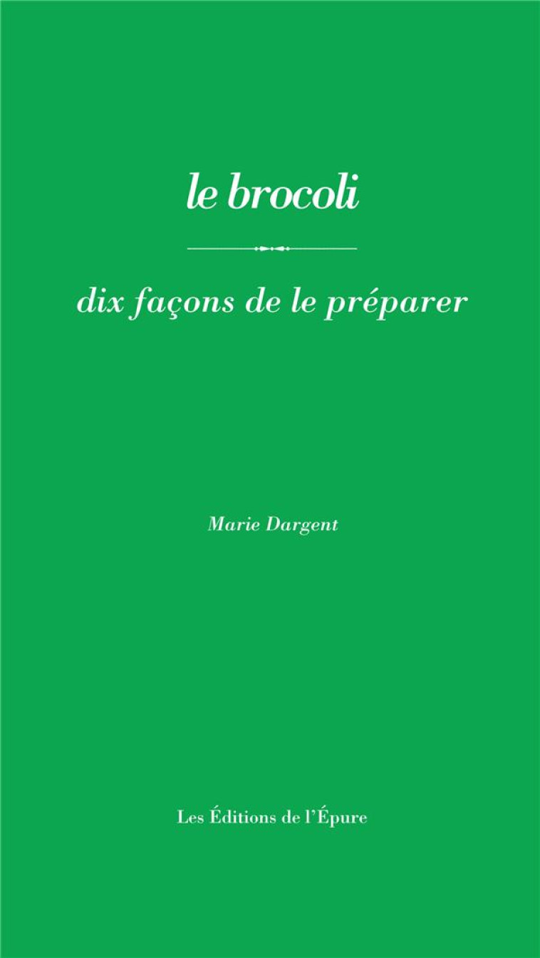 LE BROCOLI, DIX FACONS DE LE PREPARER - ILLUSTRATIONS, NOIR ET BLANC - DARGENT MARIE - EPURE