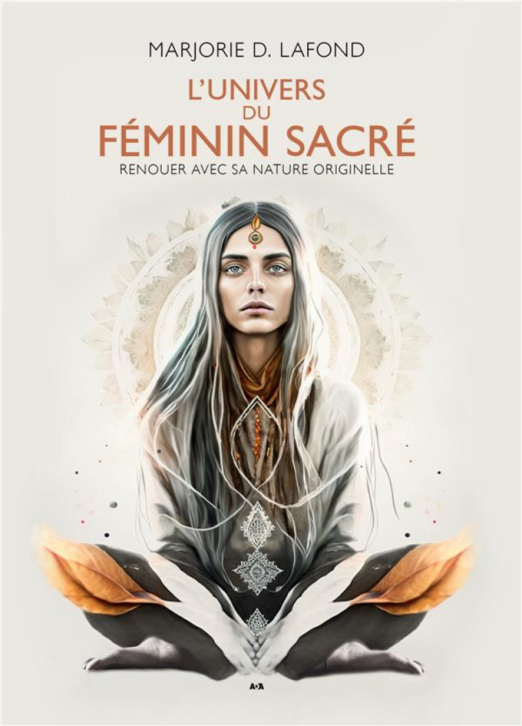 L-UNIVERS DU FEMININ SACRE - RENOUER AVEC SA NATURE ORIGINELLE - D. LAFOND MARJORIE - ADA