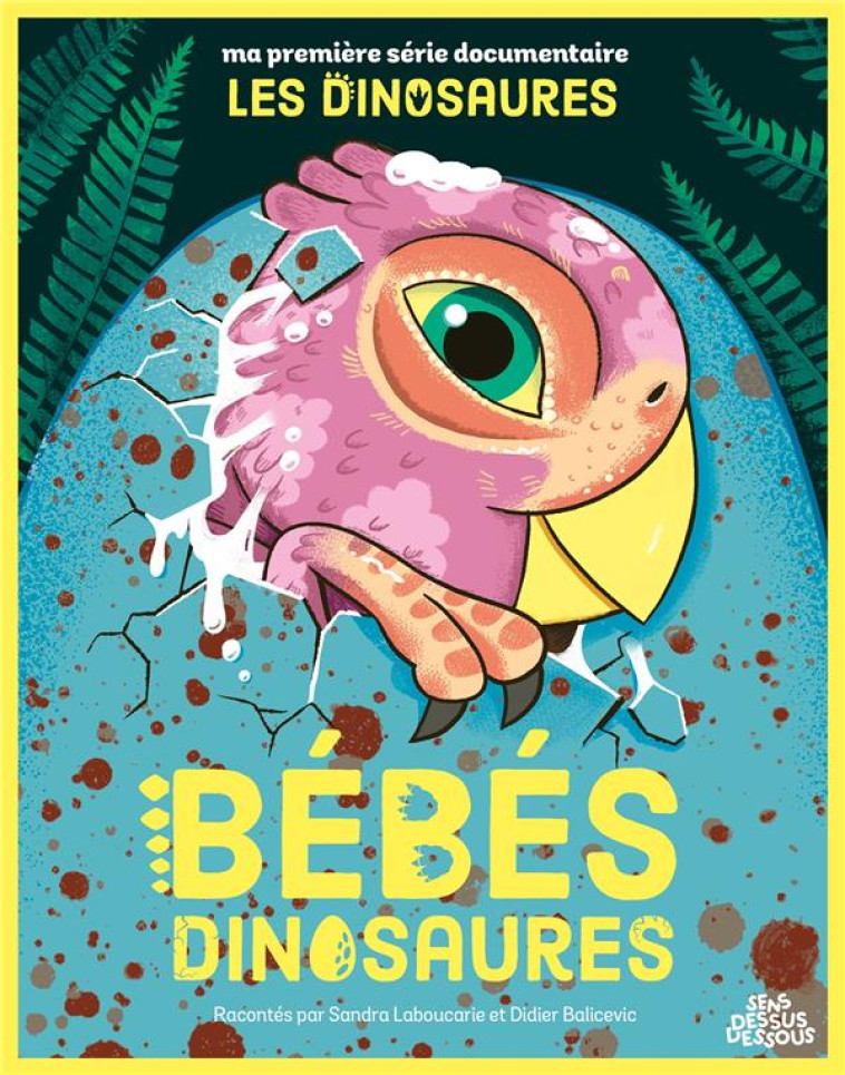 MA PREMIERE SERIE DOCUMENTAIRE LES DINOSAURES - ONE-SHOT - BEBES DINOSAURES - LABOUCARIE/BALICEVIC - DESSUS DESSOUS