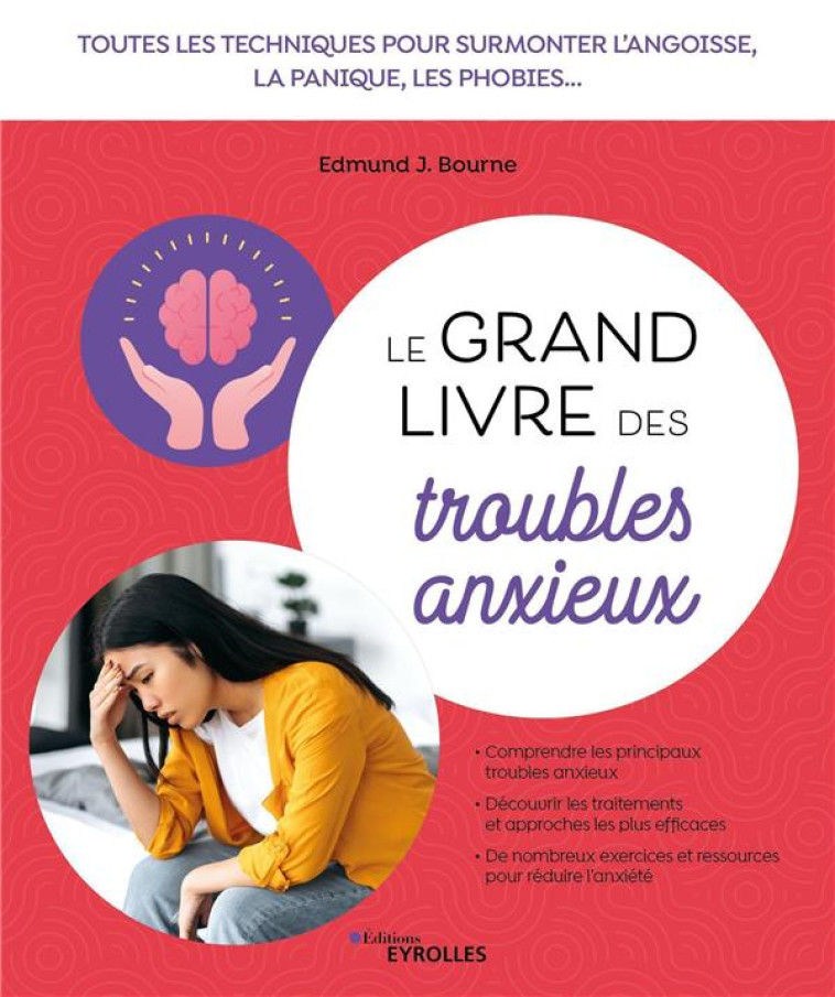 LE GRAND LIVRE DES TROUBLES ANXIEUX - TOUTES LES TECHNIQUES POUR SURMONTER L-ANGOISSE, LA PANIQUE, L - BOURNE EDMUND J. - EYROLLES