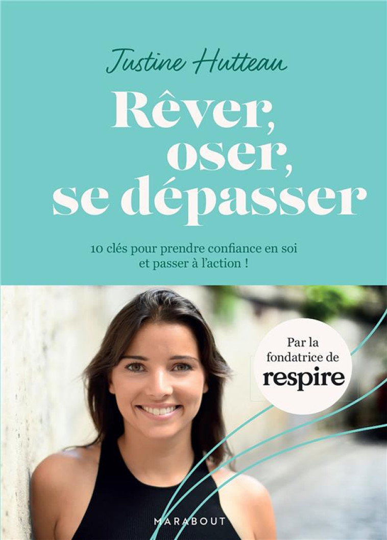 REVER OSER SE DEPASSER - 10 CLES POUR PRENDRE CONFIANCE EN SOI ET PASSER A L ACTION ! - HUTTEAU JUSTINE - MARABOUT