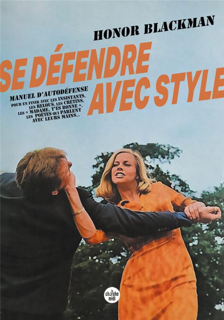 SE DEFENDRE AVEC STYLE - MANUEL D AUTODEFENSE POUR EN FINIR AVEC LES INSISTANTS, LES RELOUS ... - BLACKMAN HONOR - LE CHERCHE MIDI