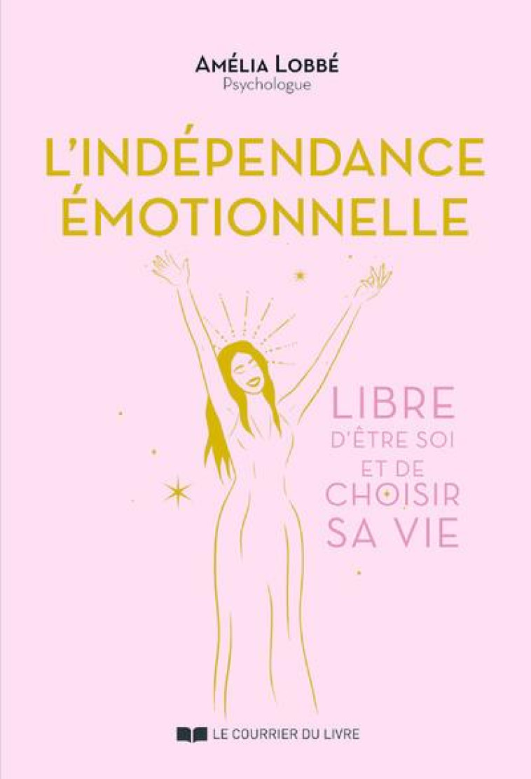 L-INDEPENDANCE EMOTIONNELLE - LIBRE D-ETRE SOI ET DE CHOISIR SA VIE - LOBBE AMELIA - COURRIER LIVRE