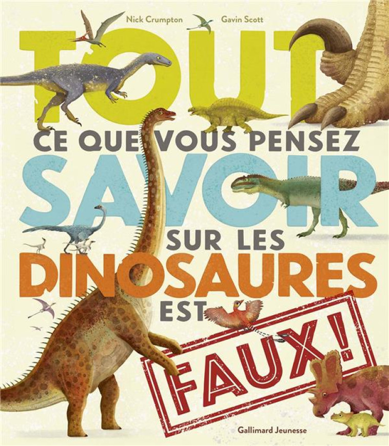 TOUT CE QUE VOUS PENSEZ SAVOIR SUR LES DINOSAURES EST FAUX ! - CRUMPTON, NICK - GALLIMARD