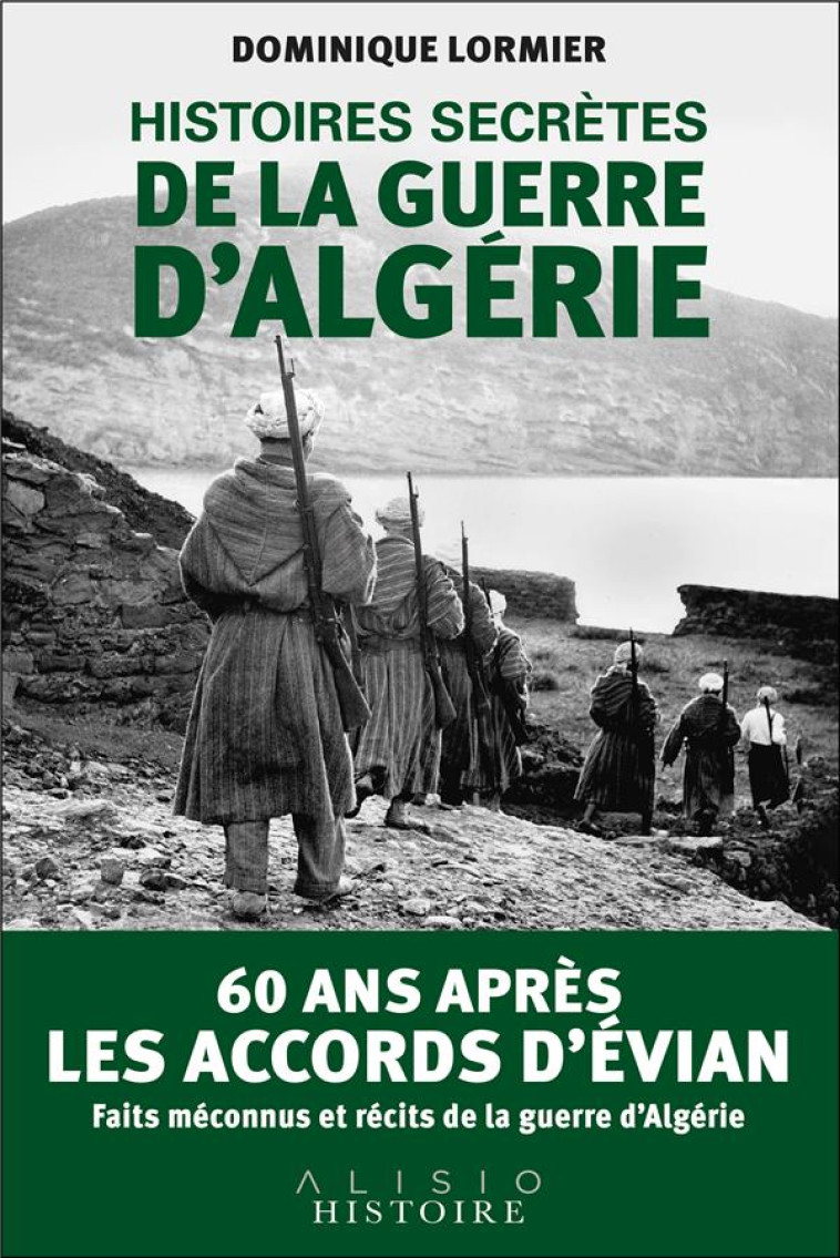 HISTOIRES SECRETES DE LA GUERRE D-ALGERIE - LORMIER DOMINIQUE - ALISIO