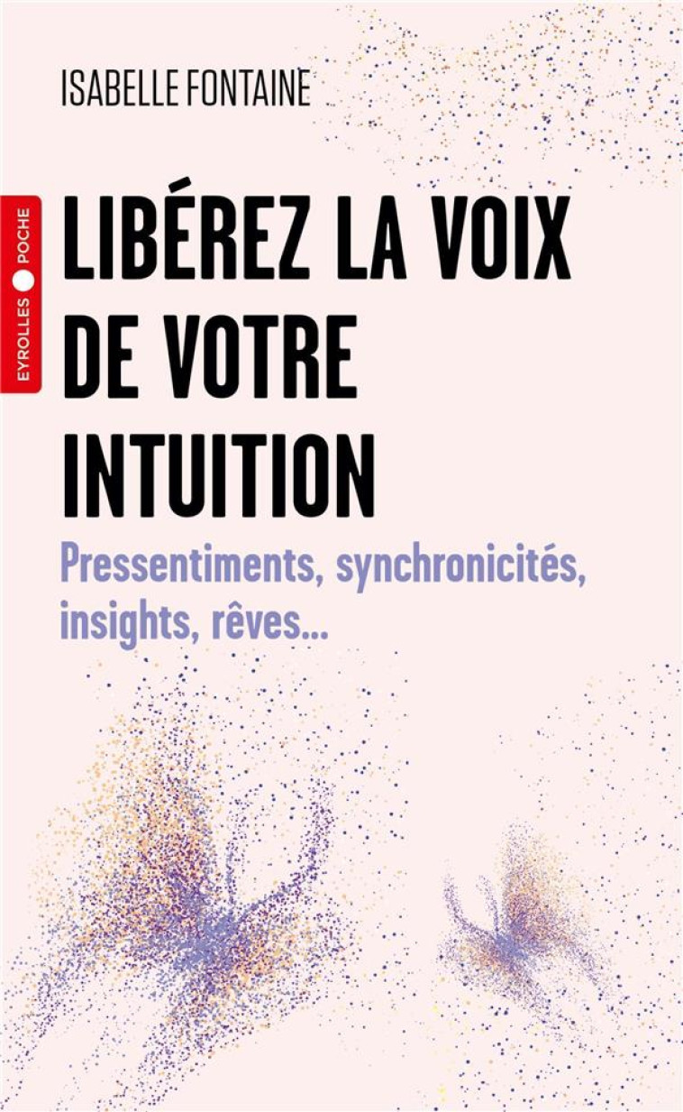 LIBEREZ LA VOIX DE VOTRE INTUITION - PRESSENTIMENTS, SYNCHRONICITES, INSIGHTS, REVES... - FONTAINE ISABELLE - EYROLLES