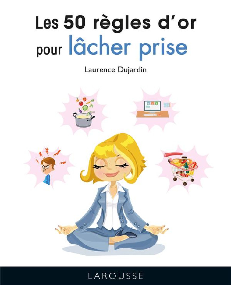 LES 50 REGLES D-OR POUR LACHER PRISE - DUJARDIN LAURENCE - LAROUSSE