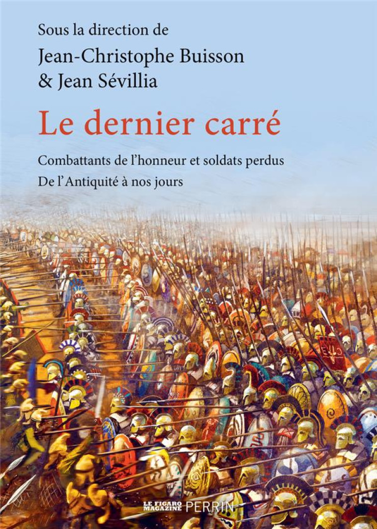 LE DERNIER CARRE - COMBATTANTS DE L-HONNEUR ET SOLDATS PERDUS, DE L-ANTIQUITE A NOS JOURS - BUISSON J-C. - PERRIN