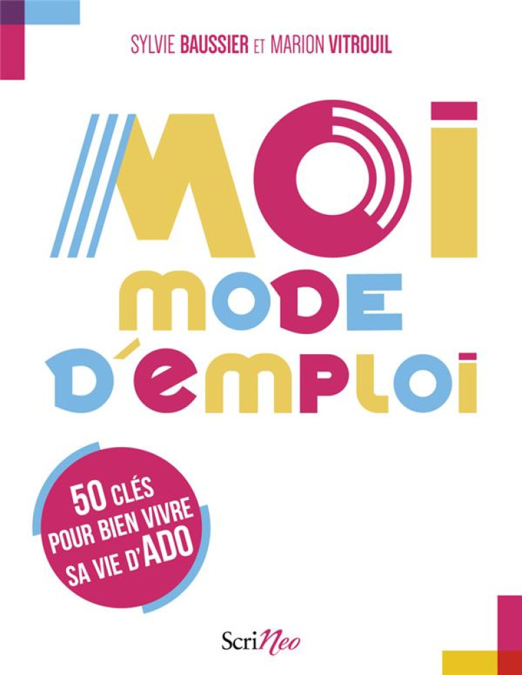 MOI, MODE D-EMPLOI - 50 CLES POUR BIEN VIVRE SA VIE D-ADO - BAUSSIER/VITROUIL - SCRINEO