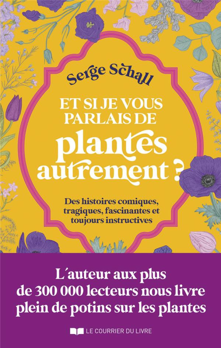 ET SI JE VOUS PARLAIS DES PLANTES AUTREMENT ? - DES HISTOIRES COMIQUES, TRAGIQUES, FASCINANTES ET TO - SCHALL SERGE - COURRIER LIVRE