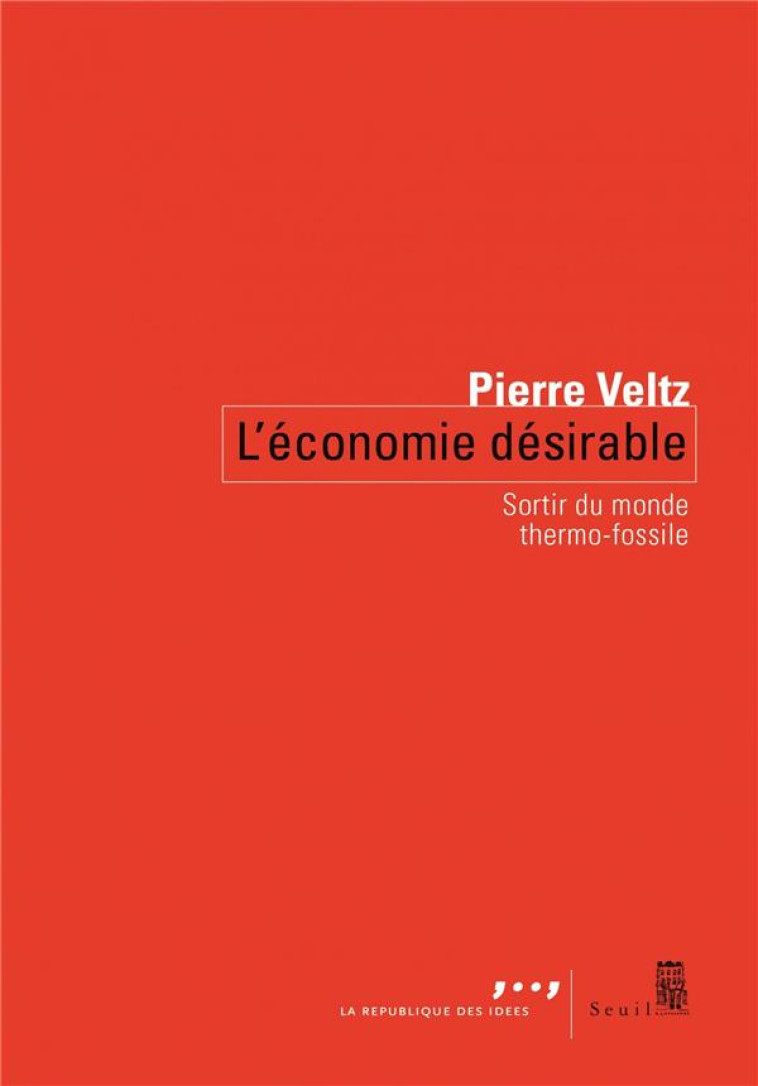 L-ECONOMIE DESIRABLE - SORTIR DU MONDE THERMO-FOSSILE - VELTZ PIERRE - SEUIL