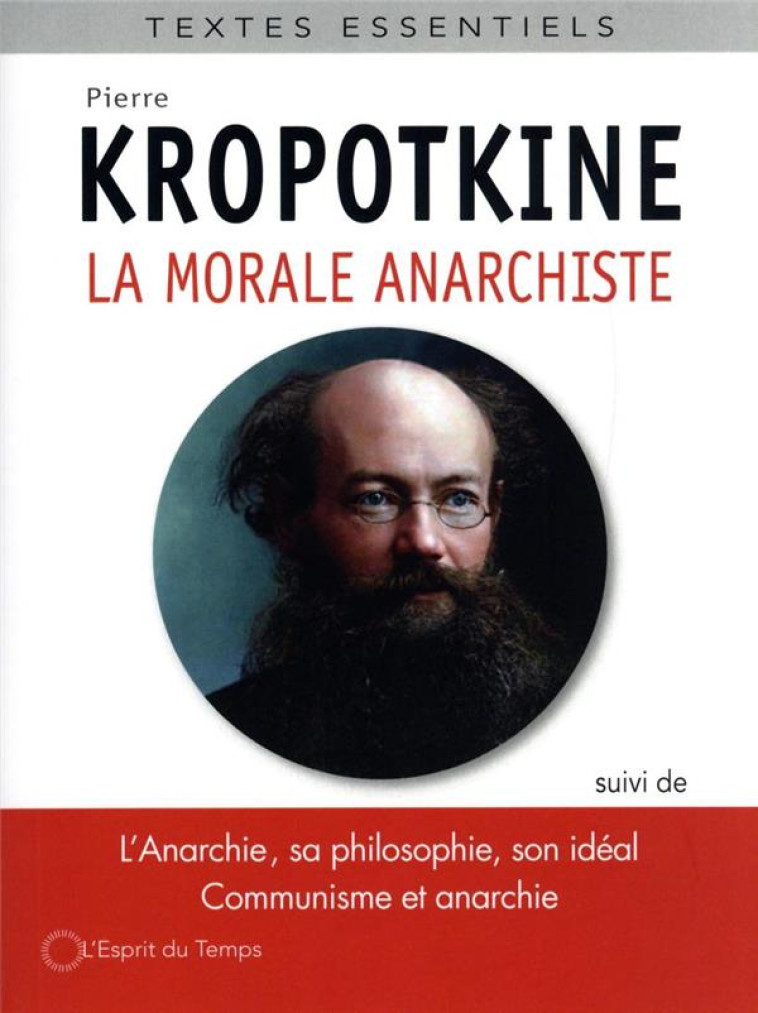 LA MORALE ANARCHISTE - SUIVI DE  L-ANARCHIE SA PHILOSOPHIE, SON IDEAL  ,  LE PRINCIPE ANARCHISTE - KROPOTKINE PIERRE - ESPRIT DU TEMPS