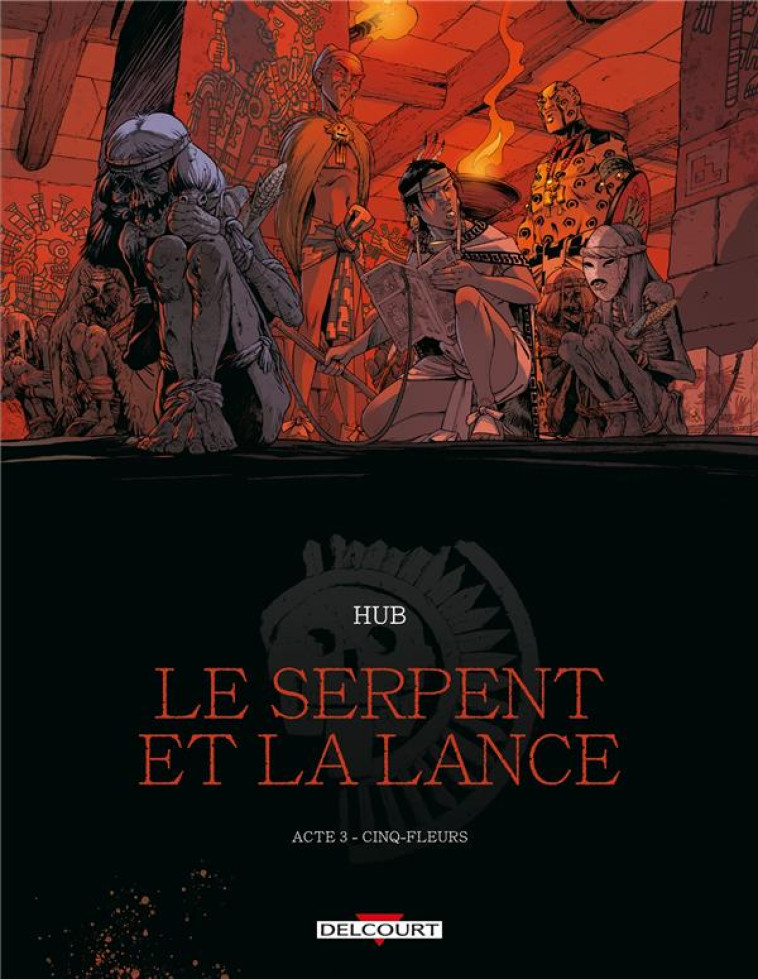 LE SERPENT ET LA LANCE T03 - CINQ-FLEURS - HUB/MICHALAK - DELCOURT