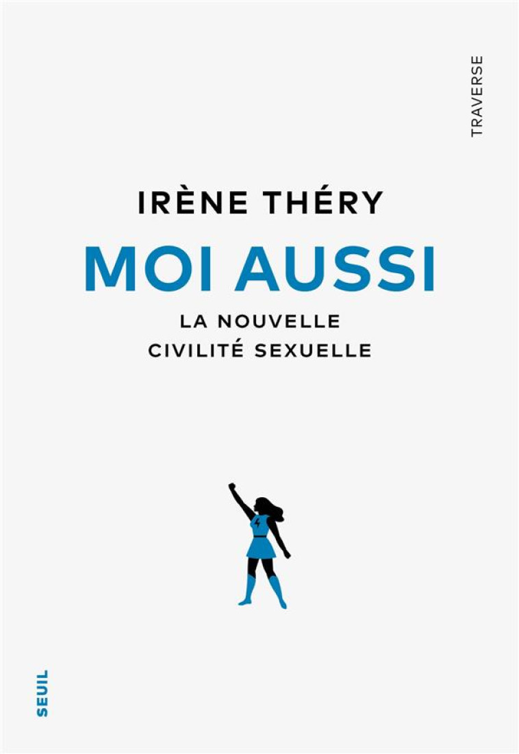 MOI AUSSI : LA NOUVELLE CIVILITE SEXUELLE - THERY, IRENE - SEUIL