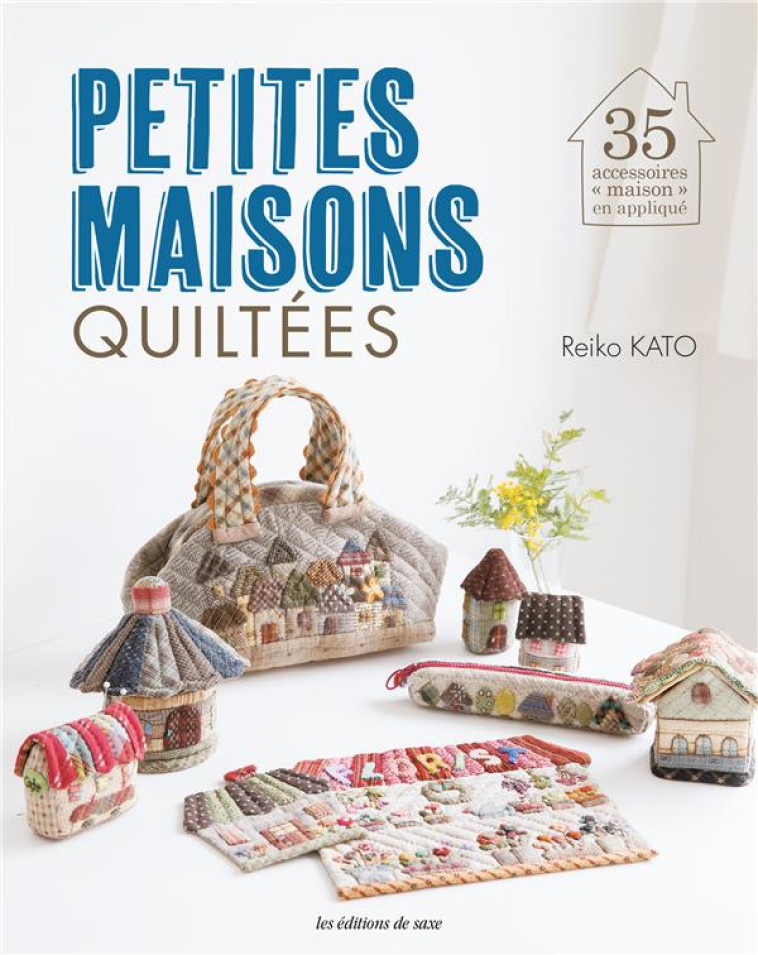 PETITES MAISONS QUILTEES - KATO REIKO - DE SAXE