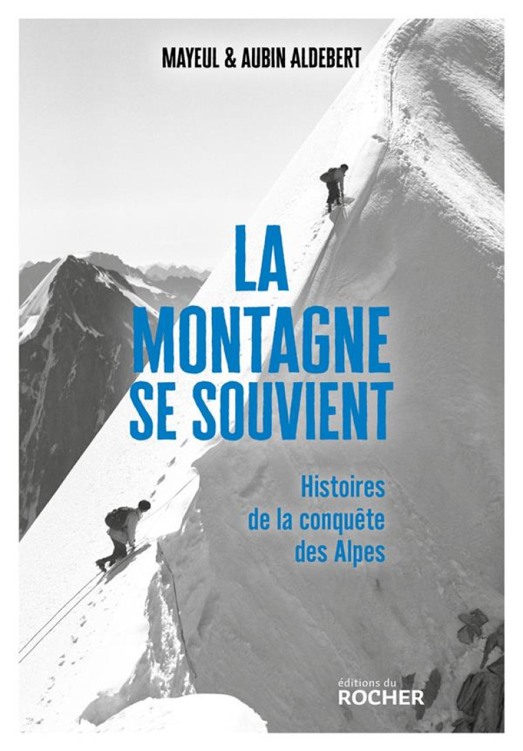 LA MONTAGNE SE SOUVIENT - HISTOIRES DE LA CONQUETE DES ALPES - ALDEBERT - DU ROCHER