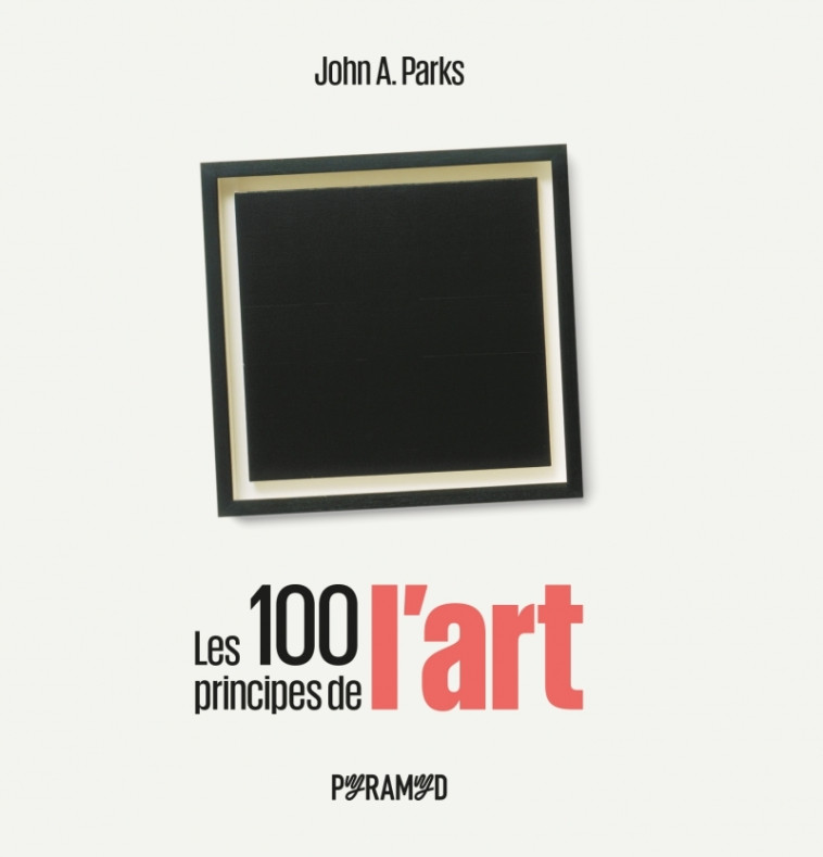 LES 100 PRINCIPES DE L-ART - John A. PARKS - PYRAMYD