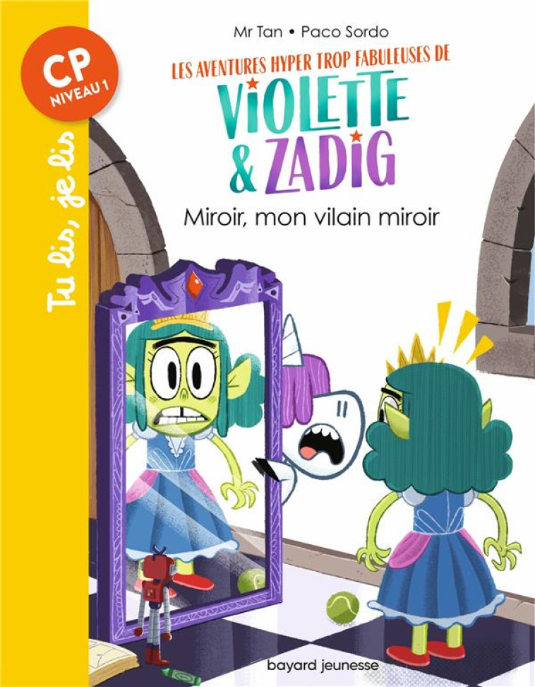 LES AVENTURES HYPER TROP FABULEUSES DE VIOLETTE ET ZADIG, TOME 05 - MIROIR, MON VILAIN MIROIR - SORDO/MR TAN - BAYARD JEUNESSE