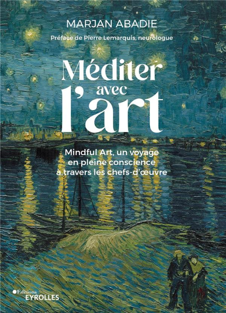 MEDITER AVEC L-ART - MINDFUL ART, UN VOYAGE EN PLEINE CONSCIENCE A TRAVERS LES CHEFS-D-OEUVRE - ABADIE/LEMARQUIS - EYROLLES