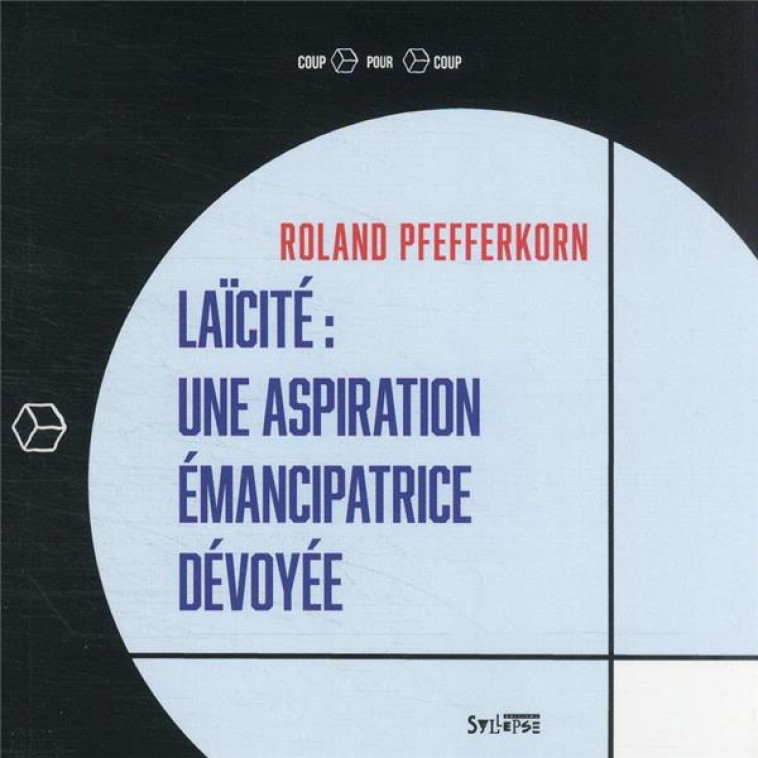 LAICITE: UNE ASPIRATION EMANCIPATRICE DEVOYEE - PFEFFERKORN ROLAND - SYLLEPSE