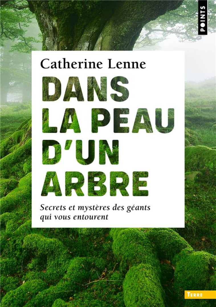 DANS LA PEAU D-UN ARBRE - SECRETS ET MYSTERES DES GEANTS QUI VOUS ENTOURENT - LENNE CATHERINE - POINTS