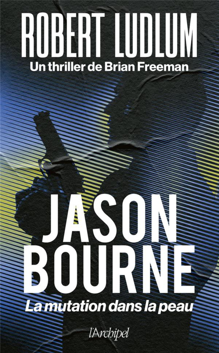 JASON BOURNE. LA MUTATION DANS LA PEAU - LUDLUM/FREEMAN - ARCHIPEL