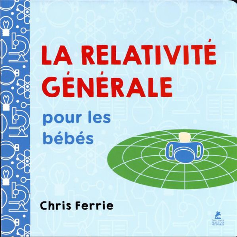 LA RELATIVITE GENERALE POUR LES BEBES - FERRIE, CHRIS - PLACE VICTOIRES