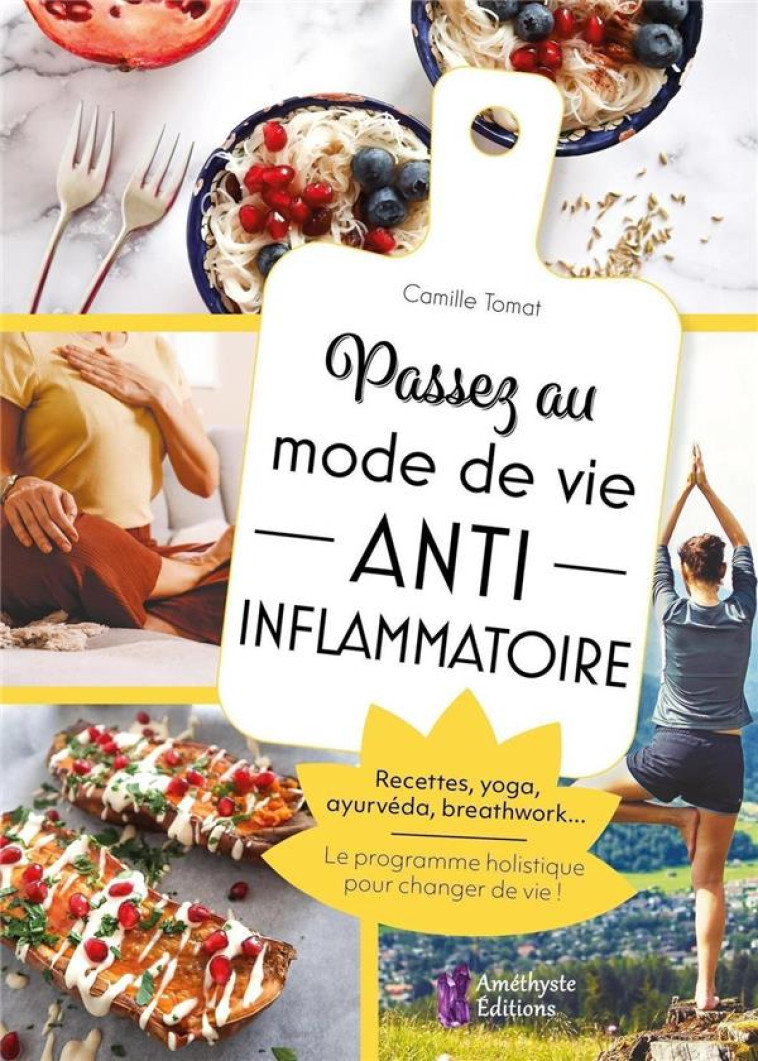 PASSEZ AU MODE DE VIE ANTI INFLAMMATOIRE - RECETTES, YOGA, AYURVEDA, BREATHWORK... LE PROGRAMME HOLI - TOMAT CAMILLE - JATB