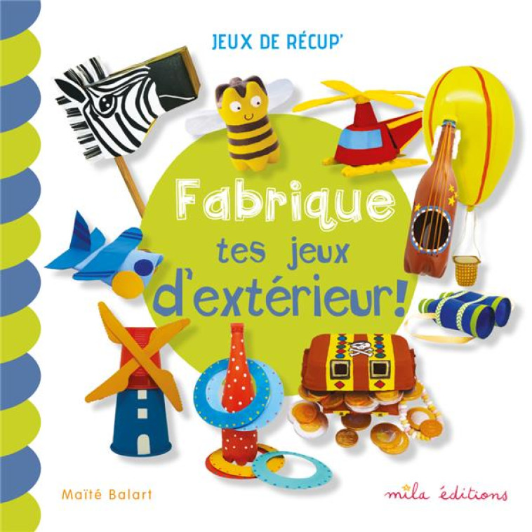 FABRIQUE TES JEUX D-EXTERIEUR ! - BALART MAITE - MILA