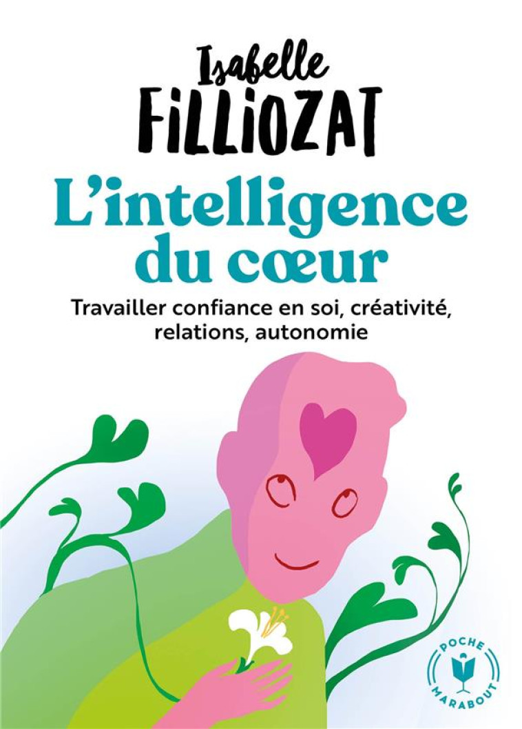 L-INTELLIGENCE DU COEUR - TRAVAILLER CONFIANCE EN SOI, CREATIVITE, RELATIONS, AUTONOMIE - FILLIOZAT ISABELLE - MARABOUT