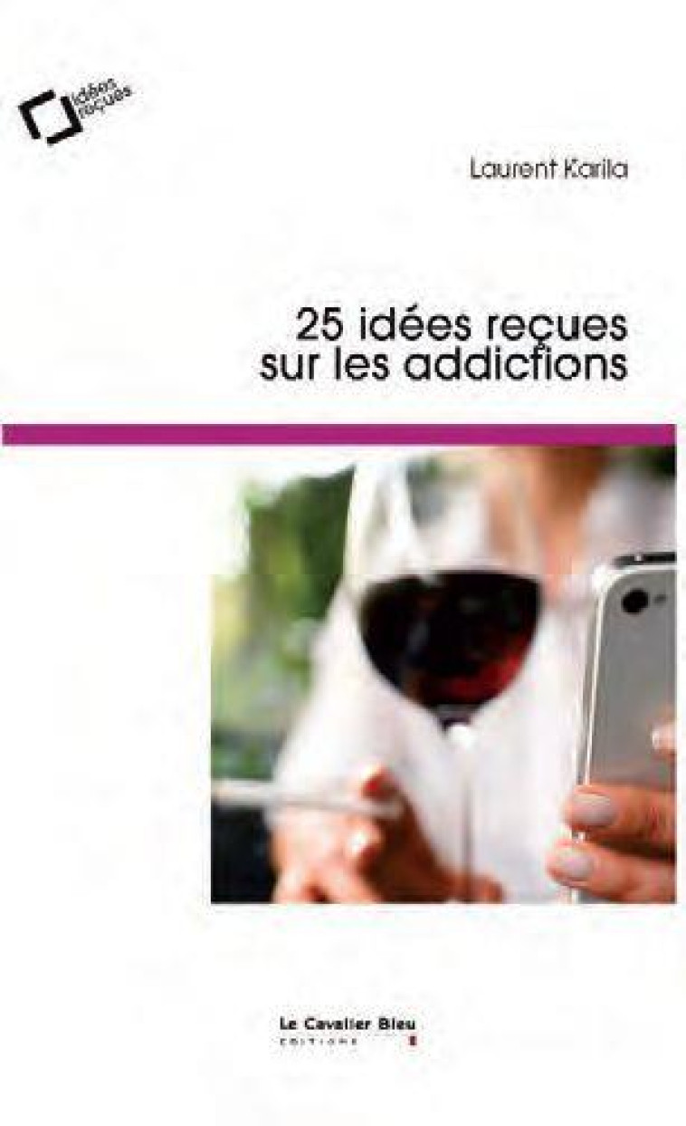 IDEES RECUES SUR LES ADDICTIONS - KARILA LAURENT - CAVALIER BLEU