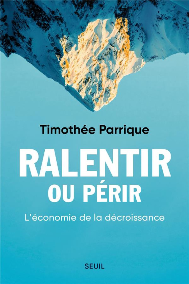 RALENTIR OU PERIR - L-ECONOMIE DE LA DECROISSANCE - PARRIQUE TIMOTHEE - SEUIL