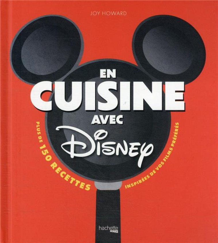 EN CUISINE AVEC DISNEY - PLUS DE 150 RECETTES INSPIREES DE VOS FILMS PREFERES - JOY HOWARD - HACHETTE