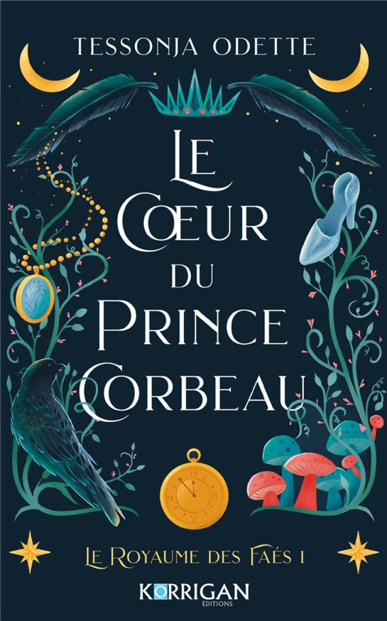 LE ROYAUME DES FAES - T01 - LE COEUR DU PRINCE CORBEAU - LE ROYAUME DES FAES T1 - ODETTE TESSONJA - KORRIGAN