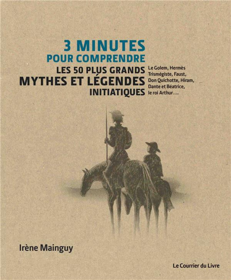 3 MINUTES POUR COMPRENDRE LES 50 PLUS GRANDS MYTHES ET LEGENDES INITIATIQUES - MAINGUY IRENE - COURRIER LIVRE