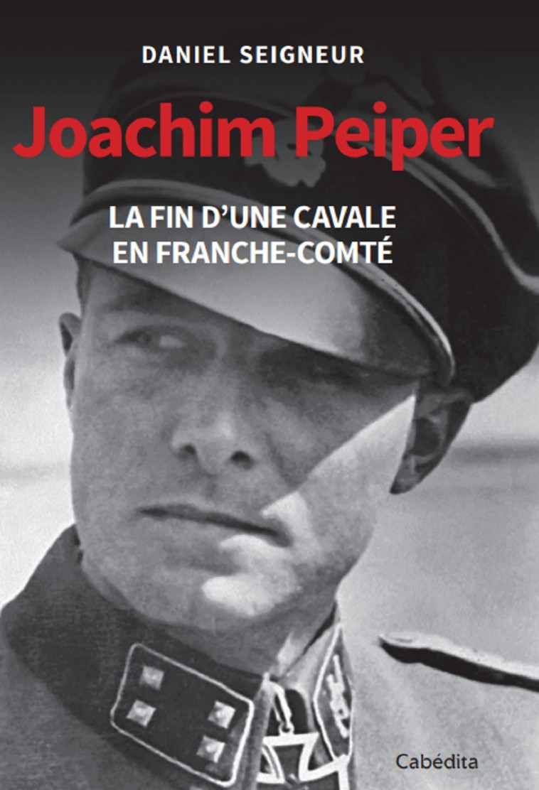 JOACHIM PEIPER - LA FIN D-UNE CAVALE EN FRANCHE-COMTE - Daniel Seigneur - CABEDITA