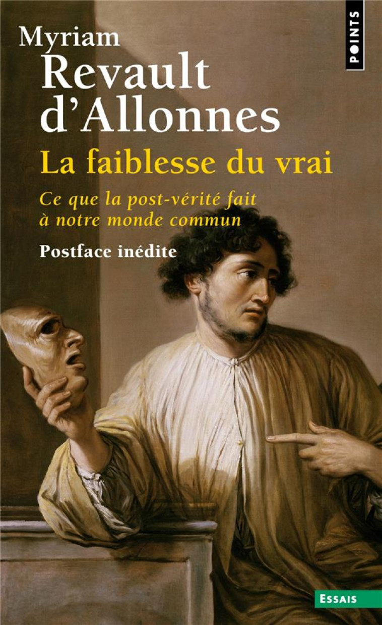 LA FAIBLESSE DU VRAI  ((POSTFACE INEDITE)) - CE QUE LA POST-VERITE FAIT A NOTRE MONDE COMMUN - REVAULT D-ALLONNES M - POINTS