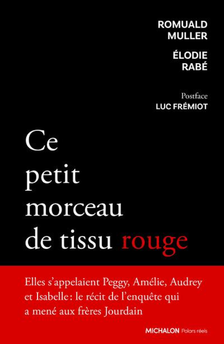 CE PETIT MORCEAU DE TISSU ROUGE - RECIT DE L-ENQUETE QUI A MENE AUX FRERES JOURDAIN - MULLER/RABE/FREMIOT - MICHALON